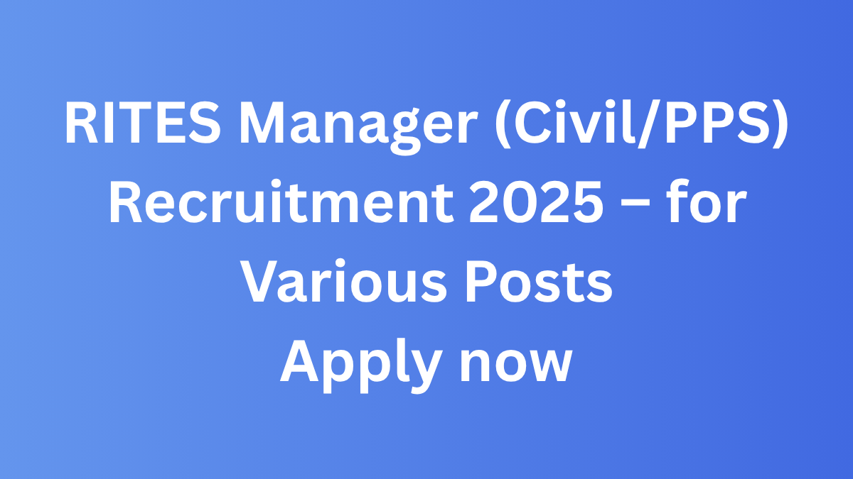 RITES Recruitment 2025 for Manager (Civil/PPS) Post – Apply Online for a Top Government Engineering Career